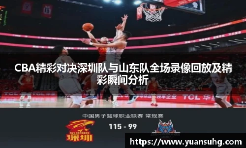 CBA精彩对决深圳队与山东队全场录像回放及精彩瞬间分析
