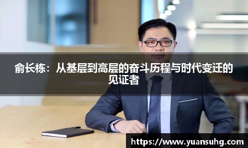 俞长栋：从基层到高层的奋斗历程与时代变迁的见证者