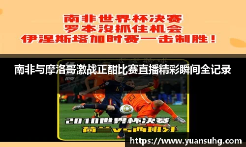 南非与摩洛哥激战正酣比赛直播精彩瞬间全记录