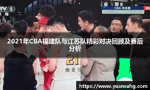 2021年CBA福建队与江苏队精彩对决回顾及赛后分析