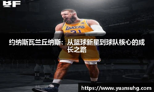 约纳斯瓦兰丘纳斯：从篮球新星到球队核心的成长之路
