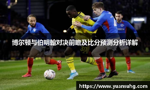 博尔顿与伯明翰对决前瞻及比分预测分析详解