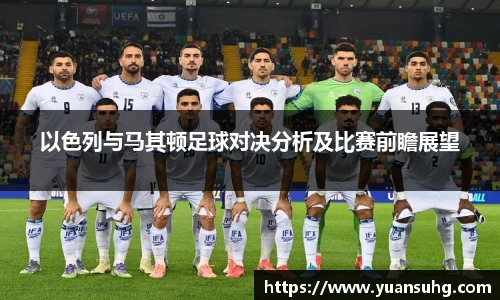 以色列与马其顿足球对决分析及比赛前瞻展望