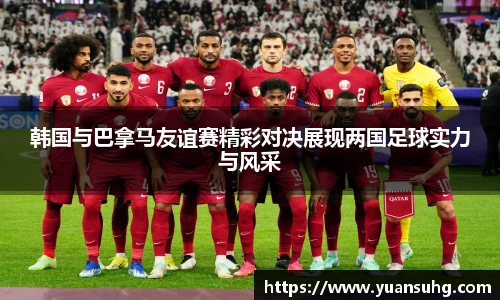 韩国与巴拿马友谊赛精彩对决展现两国足球实力与风采